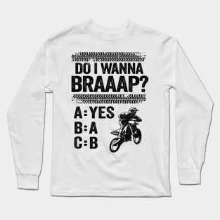 Do I Wanna Braaap Funny Motocross Long Sleeve T-Shirt